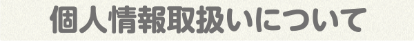 個人情報取り扱いについて